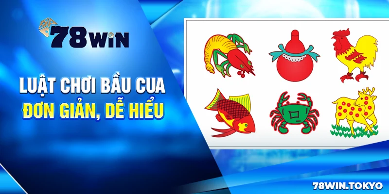 Hướng Dẫn Chơi Bầu Cua Trực Tuyến Đơn Giản Cùng 78WIN 6 Luật Chơi Bầu Cua Đơn Giản, Dễ Hiểu