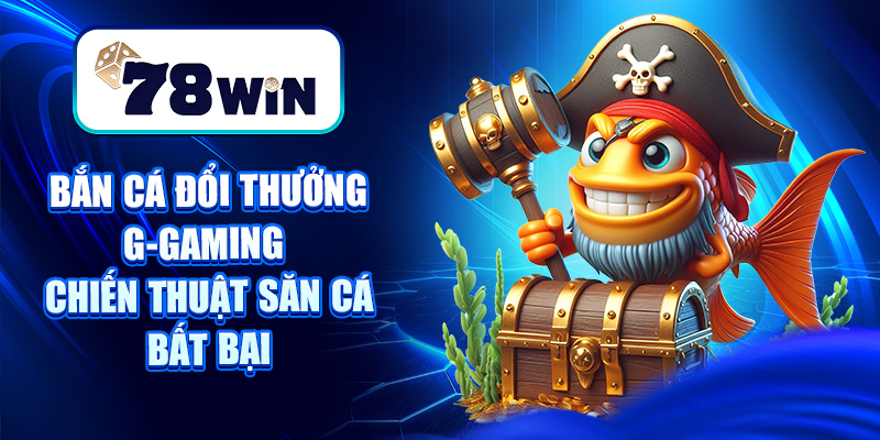 Bắn Cá Đổi Thưởng G-Gaming - Chiến Thuật Săn Cá Bất Bại