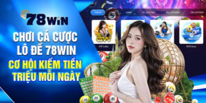 Chơi Cá Cược Lô Đề 78WIN - Cơ Hội Kiếm Tiền Triệu Mỗi Ngày