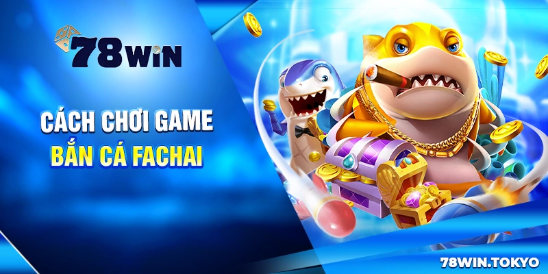 Huyền Thoại Bắn Cá Fachai - Hướng Dẫn Săn Boss Rinh Lộc 6 Cách chơi game bắn cá Fachai