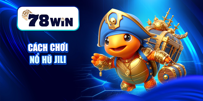 Cách chơi Nổ hũ Jili