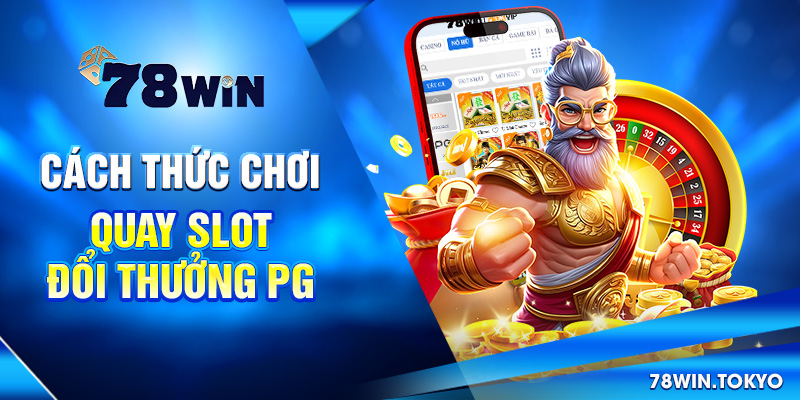 Cách thức chơi quay slot đổi thưởng PG