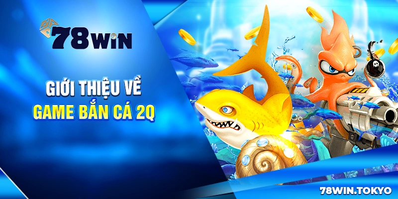 Giới thiệu về game bắn cá 2Q