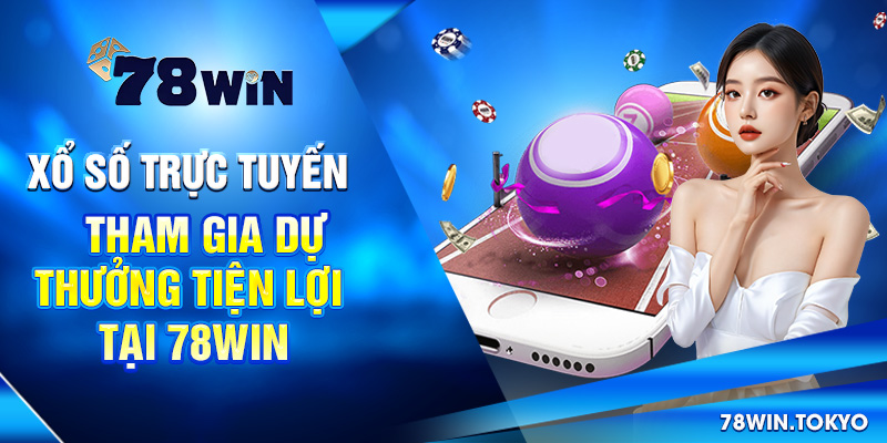 Xổ Số Trực Tuyến - Tham Gia Dự Thưởng Tiện Lợi Tại 78Win