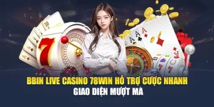 BBIN Live Casino 78WIN Hỗ Trợ Cược Nhanh, Giao Diện Mượt Mà