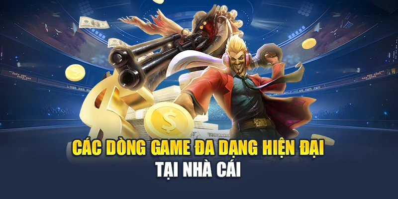 Các dòng game đa dạng hiện đại tại nhà cái