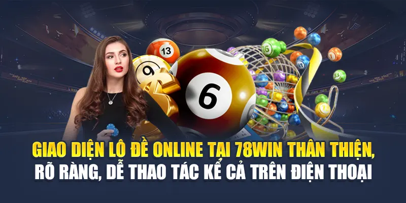 Giao diện lô đề online tại 78WIN thân thiện, rõ ràng, dễ thao tác kể cả trên điện thoại