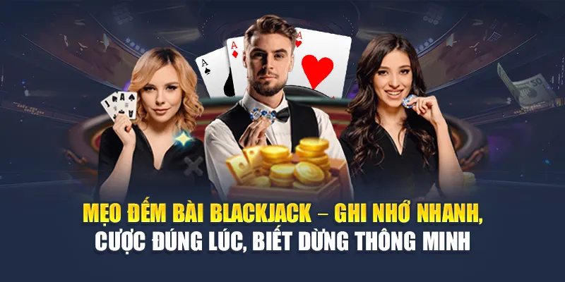 Mẹo đếm bài Blackjack – Ghi nhớ nhanh, cược đúng lúc, biết dừng thông minh