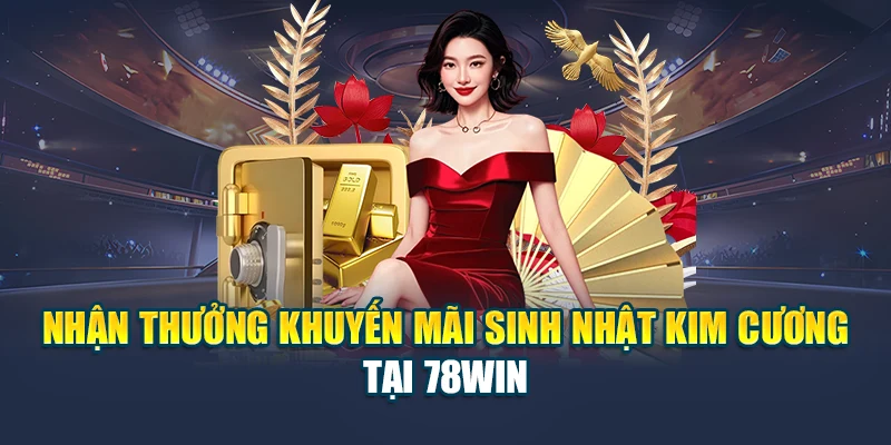 Nhận thưởng khuyến mãi sinh nhật kim cương tại 78WIN
