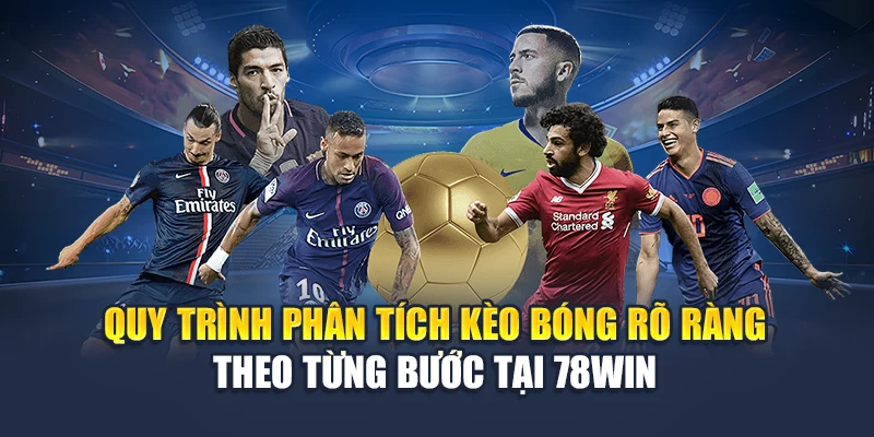 Quy trình phân tích kèo bóng rõ ràng theo từng bước tại 78WIN