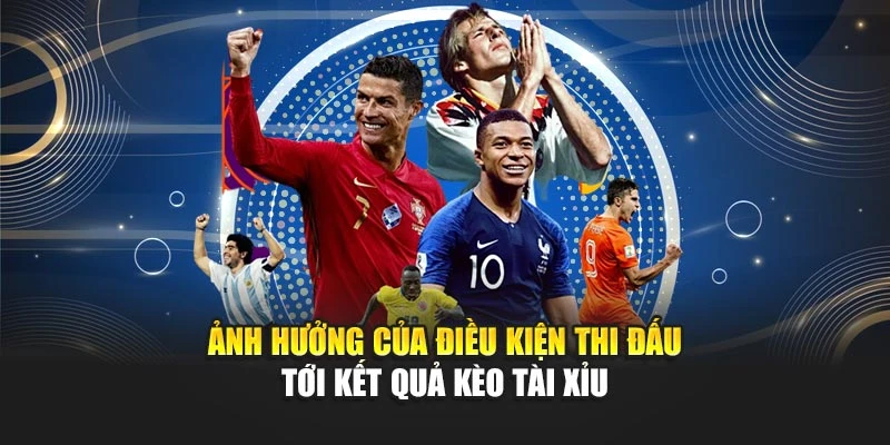 Ảnh hưởng của điều kiện thi đấu tới kết quả kèo tài xỉu