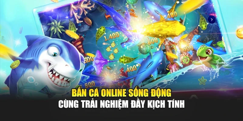 Bắn Cá Online Sống Động Cùng Trải Nghiệm Đầy Kịch Tính