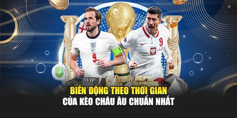Biến động theo thời gian của kèo châu Âu chuẩn nhất