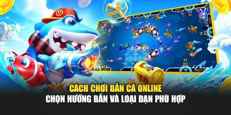 Cách chơi bắn cá online chọn hướng bắn và loại đạn phù hợp