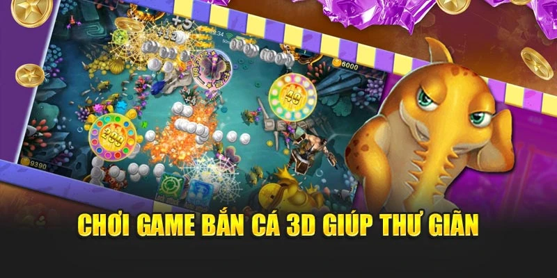 Chơi game bắn cá 3D giúp thư giãn