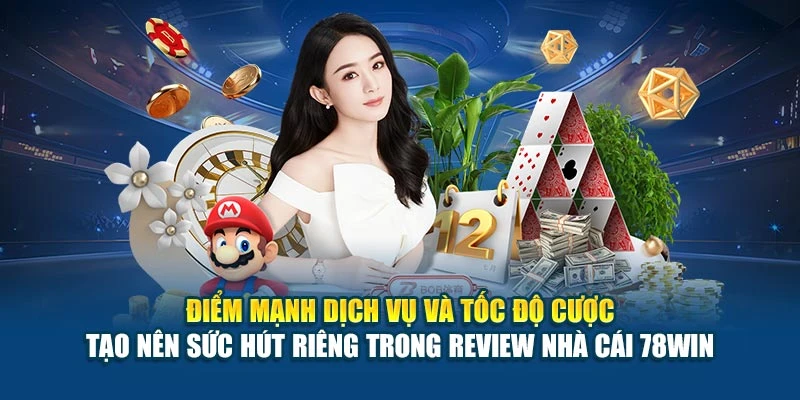 Review Nhà Cái 78WIN - Đánh Giá Chi Tiết Từ A Đến Z 6 Điểm mạnh dịch vụ và tốc độ cược tạo nên sức hút riêng trong review nhà cái 78WIN