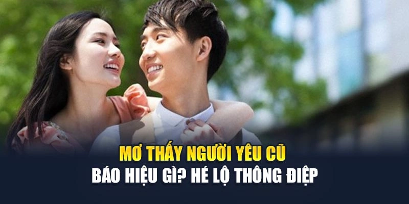Mơ Thấy Người Yêu Cũ Báo Hiệu Gì? Hé Lộ Thông Điệp 4 Mơ Thấy Người Yêu Cũ Báo Hiệu Gì? Hé Lộ Thông Điệp