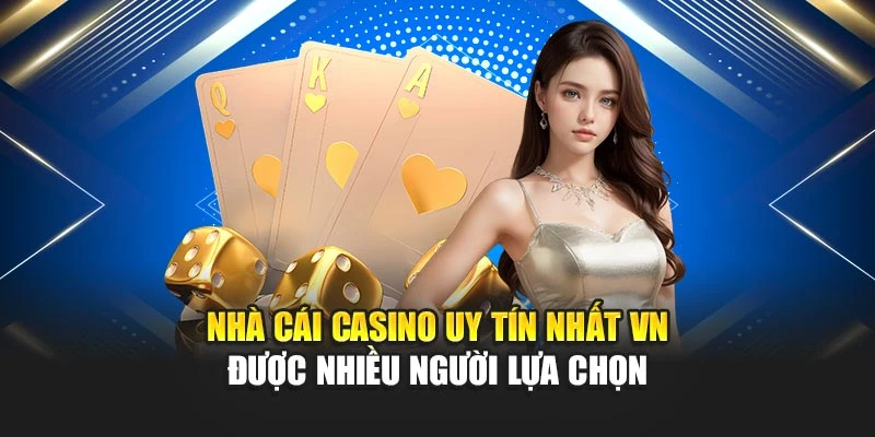 Nhà Cái Casino Uy Tín Nhất Vn Được Nhiều Người Lựa Chọn