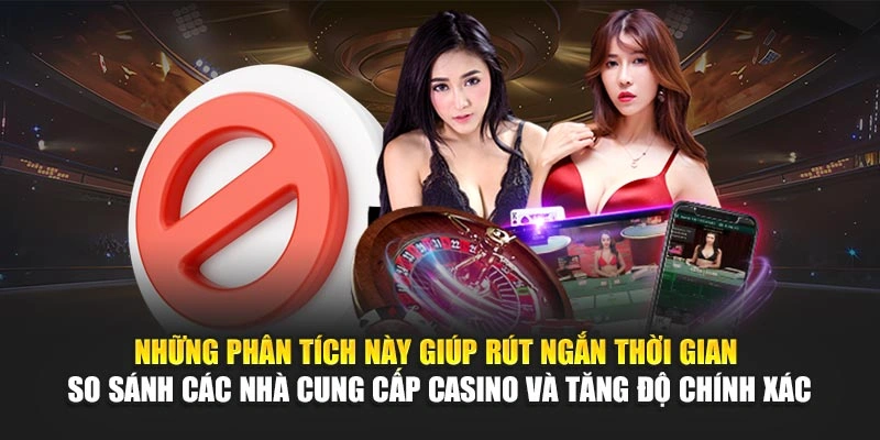 Những phân tích này giúp rút ngắn thời gian so sánh các nhà cung cấp casino và tăng độ chính xác