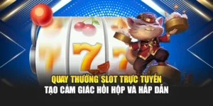Quay Thưởng Slot Trực Tuyến Tạo Cảm Giác Hồi Hộp Và Hấp Dẫn