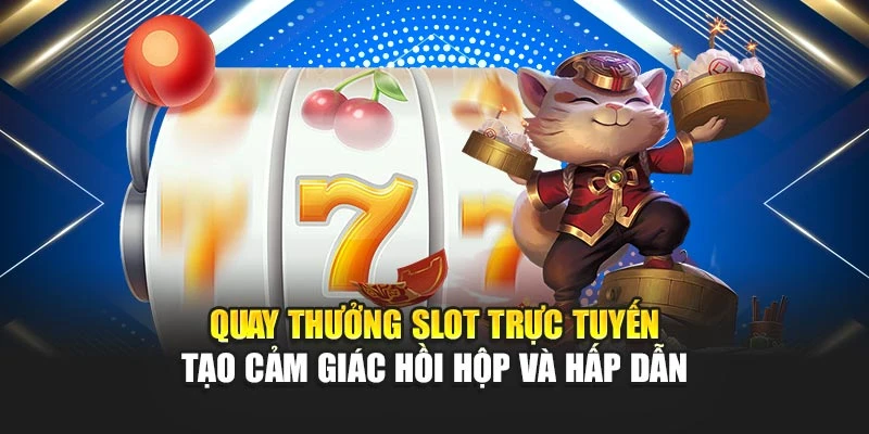 Quay Thưởng Slot Trực Tuyến Tạo Cảm Giác Hồi Hộp Và Hấp Dẫn