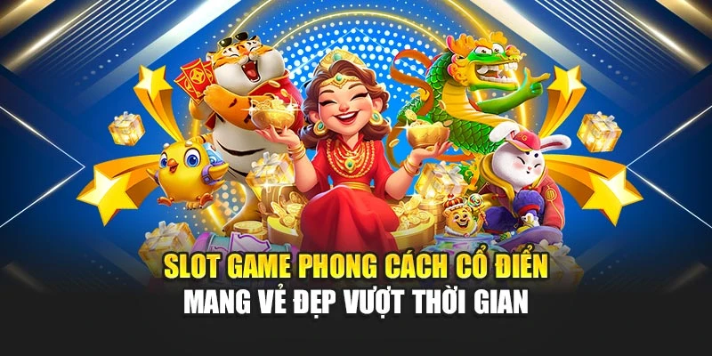 Slot Game Phong Cách Cổ Điển Mang Vẻ Đẹp Vượt Thời Gian