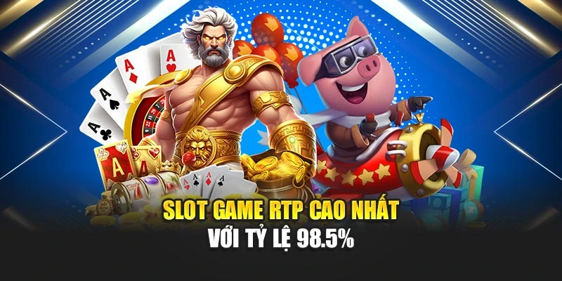 Slot game RTP cao nhất với tỷ lệ 98.5%