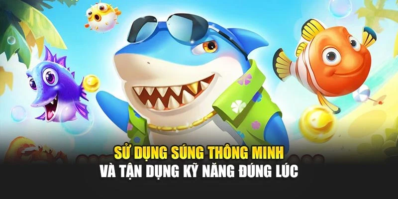Sử dụng súng thông minh và tận dụng kỹ năng đúng lúc