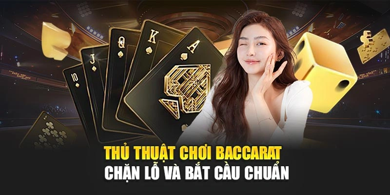 Thủ Thuật Chơi Baccarat – Chặn Lỗ Và Bắt Cầu Chuẩn