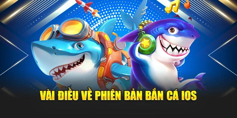 Bắn Cá iOS – Trải Nghiệm Giải Trí Mượt Mà, Săn Thưởng Bất Tận 5 Vài điều về phiên bản bắn cá iOS