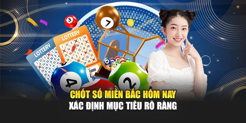 Chốt số miền Bắc hôm nay xác định mục tiêu rõ ràng
