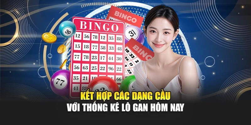 Kết hợp các dạng cầu với thống kê lô gan hôm nay