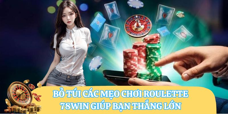 Bỏ Túi Các Mẹo Chơi Roulette 78WIN Giúp Bạn Thắng Lớn