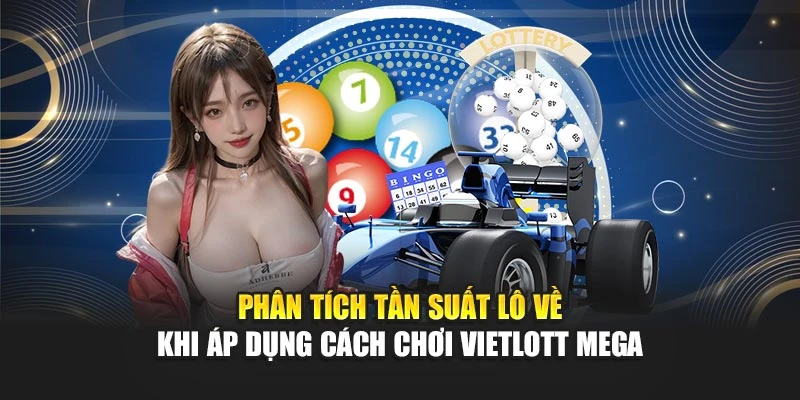 Phân tích tần suất lô về khi áp dụng cách chơi Vietlott Mega