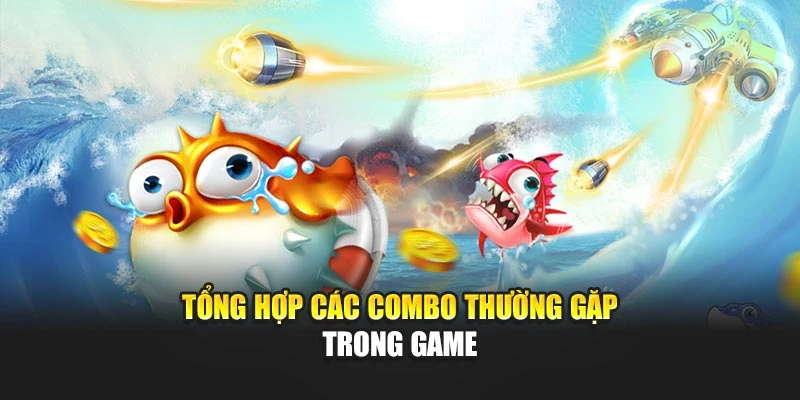 Combo Cá - Tận Hưởng Trải Nghiệm Giải Trí Đầy Cuốn Hút 7 Tổng hợp các combo thường gặp trong game